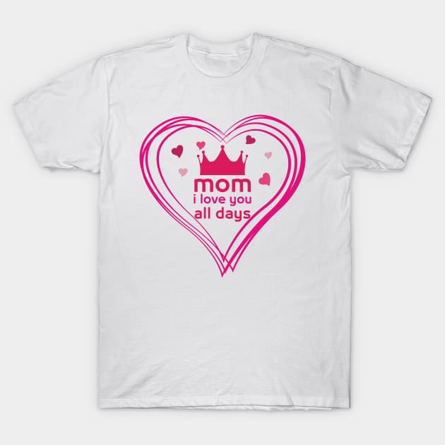 mom i love you all days T-Shirt by DJOU